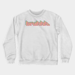 bruhhh. Crewneck Sweatshirt